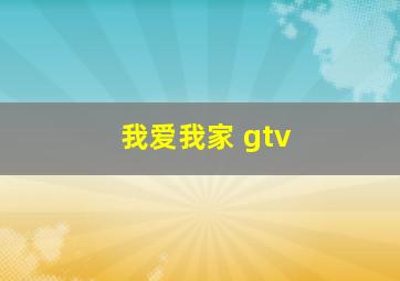 我爱我家 gtv